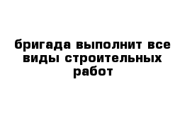 бригада выполнит все виды строительных работ